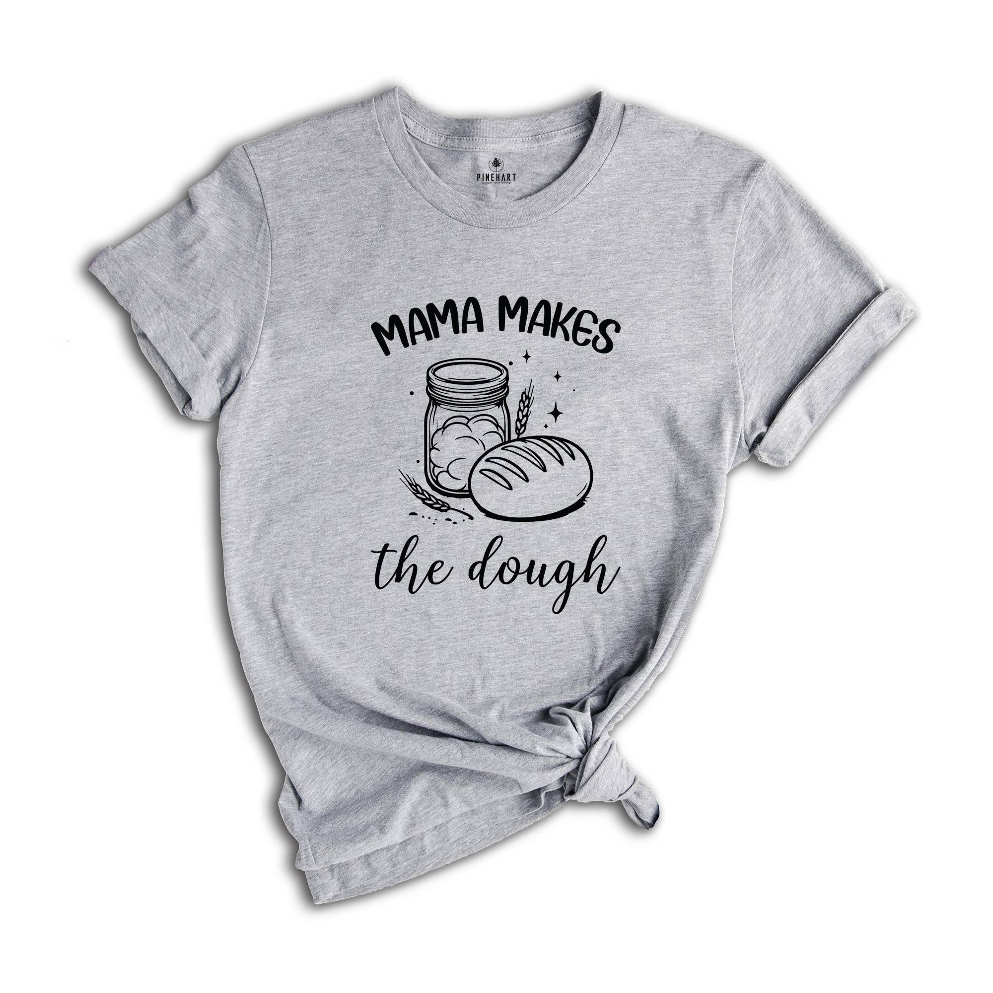 Mama Makes The Dough Shirt, Sourdough Bread Shirt, Funny Bread Shirt, Baking Shirt, Sourdough Starter Shirt, Mom Baking Gift, Baker Shirt