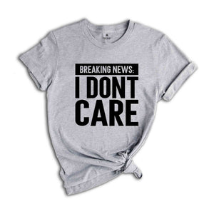 Breaking News I Don't Care Shirt, Funny Mens Shirt, Shirts For Men, Gift For Men, Sarcastic Mens Shirt, Funny Saying Shirt, Humorous Shirt