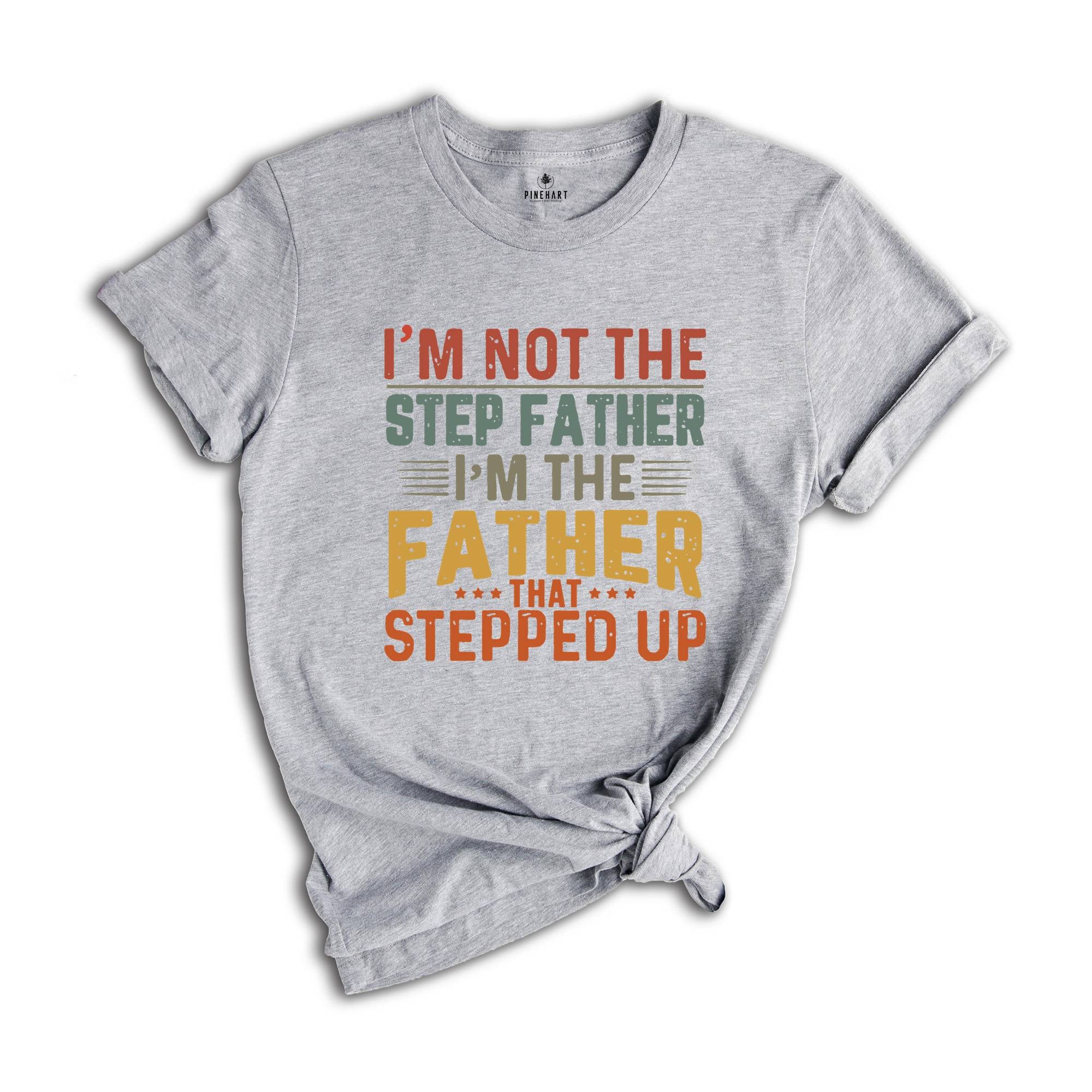 I'm Not The Step Dad I'm The Dad That Stepped Up T-shirt, Step Dad Gift, Step Dad Shirt, Husband Shirt, Best Dad Shirt, Father's Day Gift