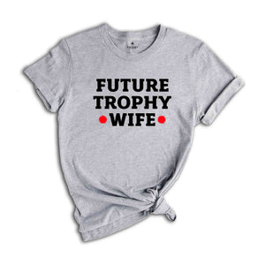 Future Trophy Wife Shirt, Gift For Girlfriend Shirt, Sarcastic Shirts, Women Shirts, Vintage Shirts, Women Shirts