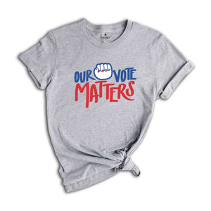 Our Vote Matters Shirt, Voter Shirt, Democrat Shirt, Politics Shirt, Vote it Matters Shirt, Register to Vote Shirt