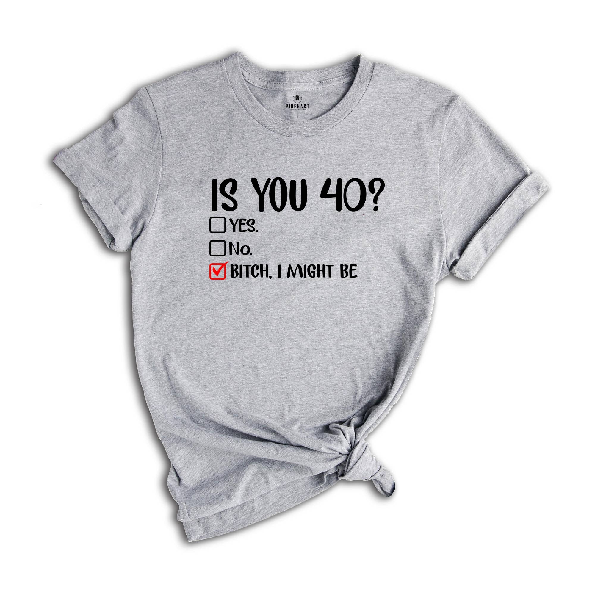 Is You 40? Yes Bitch I Might Be, Funny Birthday Shirt, 40th Birthday Shirt, 40th Birthday Gift, Forty And Fabulous, 40th Birthday Party