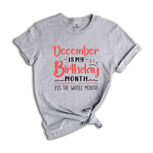 December Is My Birthday Yes The Whole Month Shirt, December Birthday Shirt, Birthday Shirt, Birthday Gift, Funny Birthday Shirt