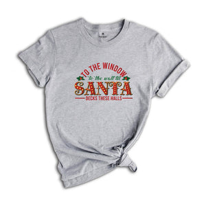 To The Window to The Wall Til Santa Shirt, Deck These Halls Shirt, Funny Santa Shirt, Family Christmas, Santa Sweatshirt