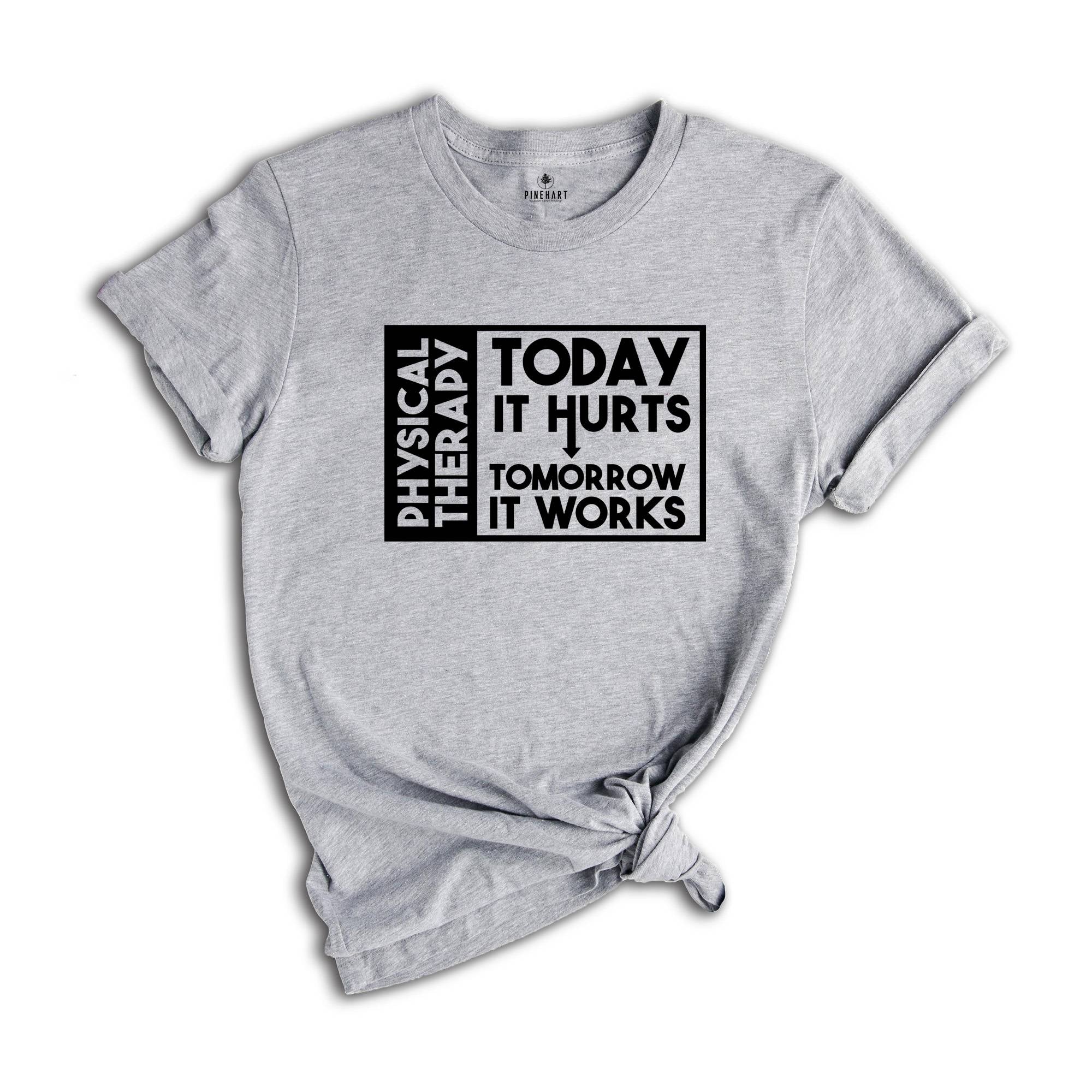 Today it Hurts Tomorrow it Works Shirt, Physical Therapy Shirt, Gift for PT, Funny Therapist Shirt, Therapy Assistant Tee