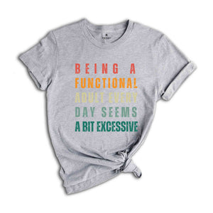 Being A Functional Adult Everyday Seems A Bit Excessive T-Shirt, Adult Humor Shirts, Adulting T-Shirt, Funny Gifts