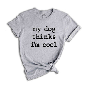 Dog Dad Shirt, My Dog Thinks Im Cool Shirt, Funny Dog Shirt, Mens Dog T shirt, Gift for Dog Lovers, Shirt for Dog Owners, Gift for Dog Owner