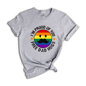 I'm Proud Of You Free Dad Hugs Shirt, Funny Gay Shirt, Gift for Dad, Father's Day Apparel, Proud Parent Shirt, Pride Dad Shirt