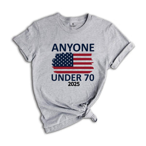 Anyone Under 70 Shirt, 2025 Funny Election Shirt, Funny Political Shirt, Sarcastic Political Humor Shirt, Humorous Election Tee