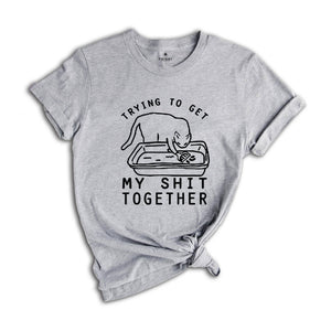 Trying To Get My Shit Together Shirt, Adult Humor, Cat Poop Shirt, Humorous Cat Shirt, Funny Cat Tee, Cat Lover Gift, Gift For Messy People