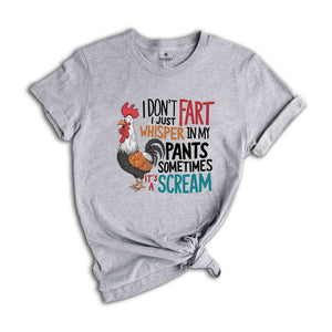 I Don't Fart I Just Whisper In My Pants Sometimes It's A Scream Shirt, Humorous Shirt, Chicken Lover Shirt, Funny Chicken Shirt