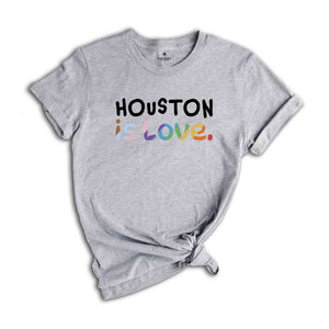 Houston Is Love Shirt, LGBTQ Shirt, Pride Month Shirt, Equal Rights Shirt, Love Is Love Shirt, Pride Shirt, Gay Shirt