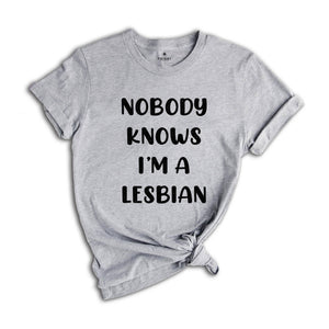 Nobody Knows I'm a Lesbian Shirt, Funny Lesbian Shirt, Lgbt Shirt, Pride Shirt, Lesbian Couple Gift, Humorous LGBT Shirt, Gay Shirt