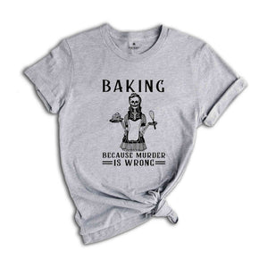 Baking Because Murder Is Wrong T-Shirt, Gift For Mom, Murder Is Wrong T-Shirt, Skeleton Mom Cooking Shirt