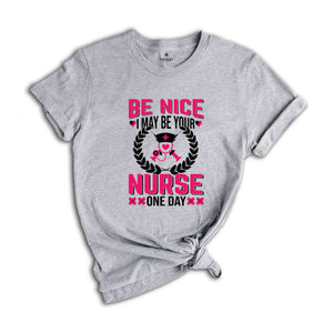 Be Nice I May Be Your Nurse One Day T-Shirt, Nurse Week T-Shirt, Nurse Gifts, Proud Nurse Shirt, Nurse Week Outfit