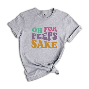 Oh For Peeps Sake Shirt, Cute Easter Shirt, Easter Shirt, Easter Bunny Shirt, Bunny Shirt, Easter Shirt, Cute Shirt