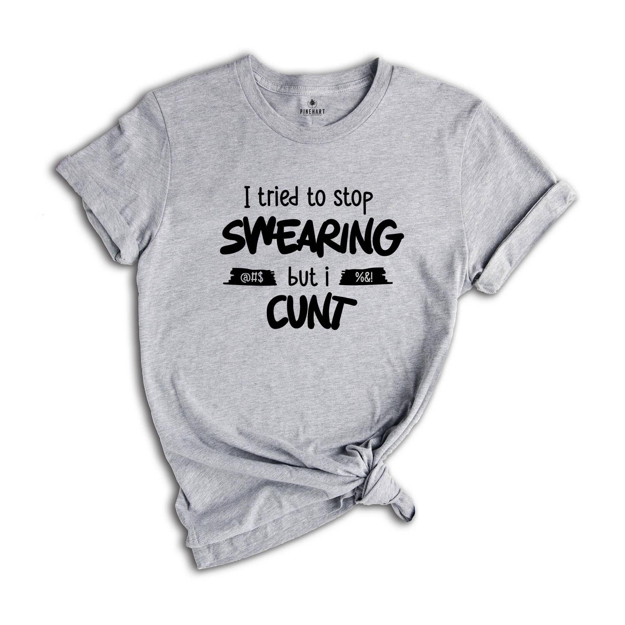 I Tried To Stop Swearing but I Cunt Shirt, Sarcastic Shirt, Adult Humor Shirt, Gift for Dad, Inappropriate Shirt, Sarcastic Dad Tee