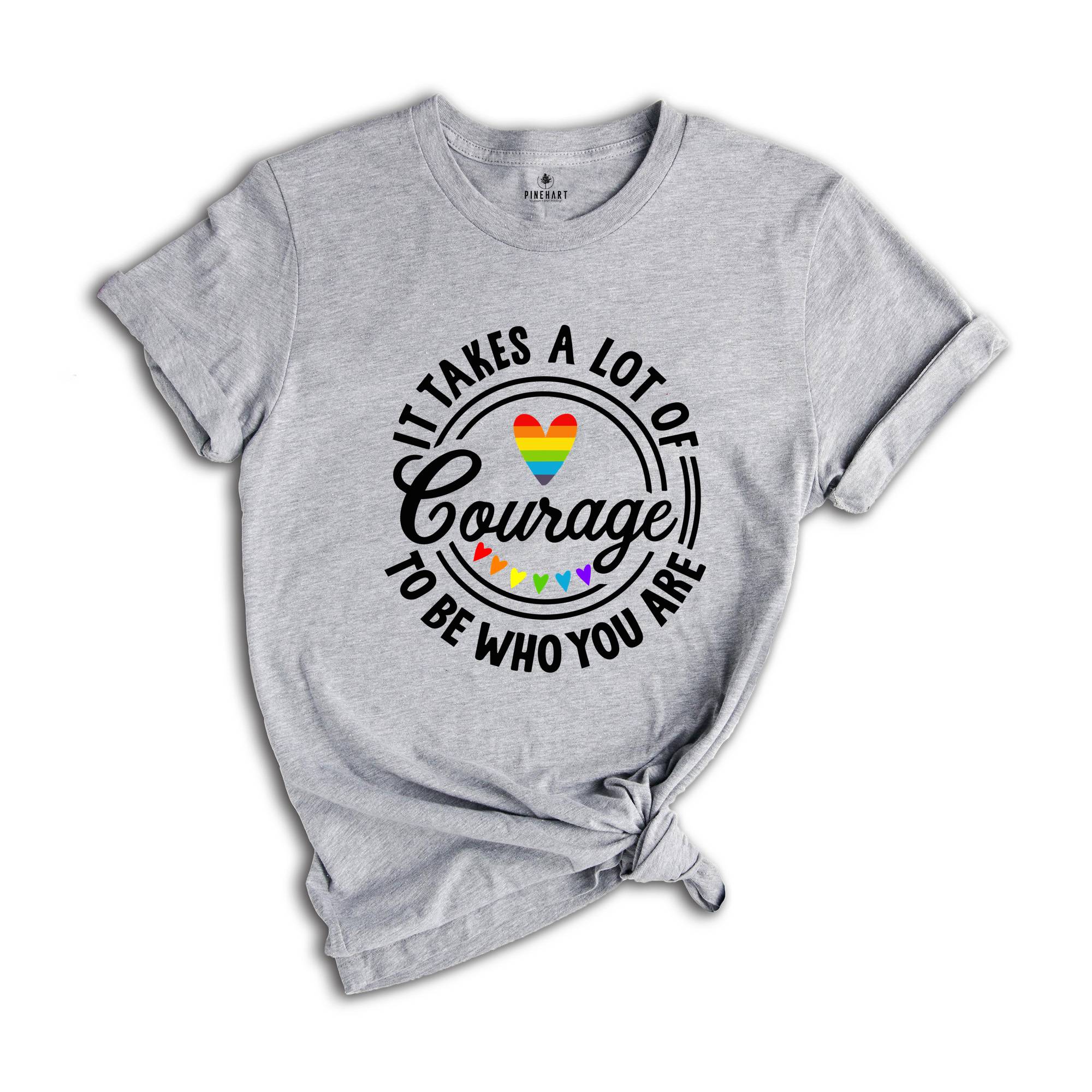 It Takes A Lot Of Courage To Be Who You Are Shirt, Pride Shirt, Pride Month Shirt, Gay Pride T-Shirt 2025, LGBT Pride Rainbow Tee