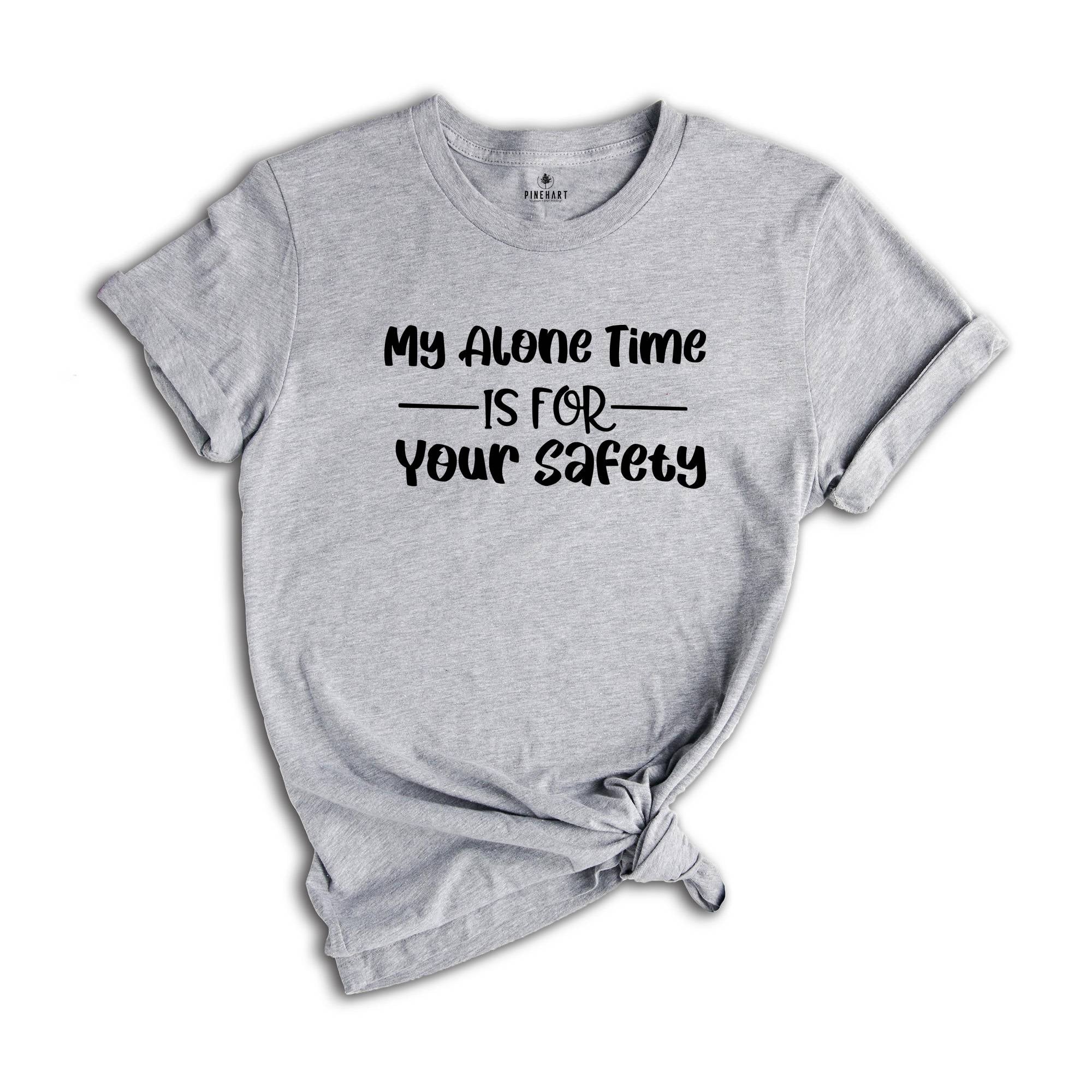 My Alone Time Is For Your Safety Shirt, I Want To Be Alone T-Shirt, Do Not Disturb Me Tee, Sarcastic Saying Shirt, Anti Social Shirt