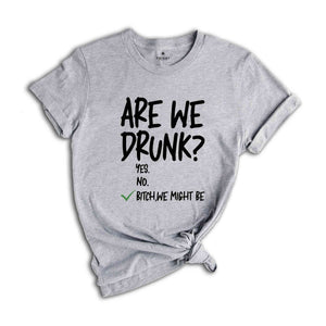 Are We Drunk Shirt, Drinking Tshirt, Alcohol Lover Tee, Funny Drunk Shirt, Drinking Party Gift, Besties Shirt, Bitch We Might Be Shirt