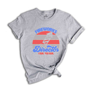 Fireworks Director I Run You Run Shirt, 4th Of July Shirt, Fire Works T-shirt, Independence Day Patriotic Shirt