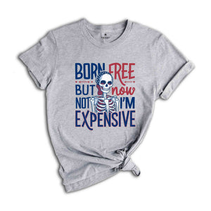 Born Free But Now I'm Expensive Shirt,Skeleton 4th Of July Shirt,Patriotic Skeleton Shirt,4th of July shirt for women,Skeleton Tee