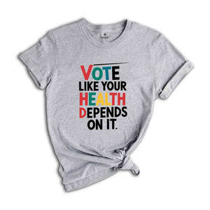 Vote Like Your Health Depends On It Shirt, Voter Shirt, Election Day T-shirt, Political Activist Gift