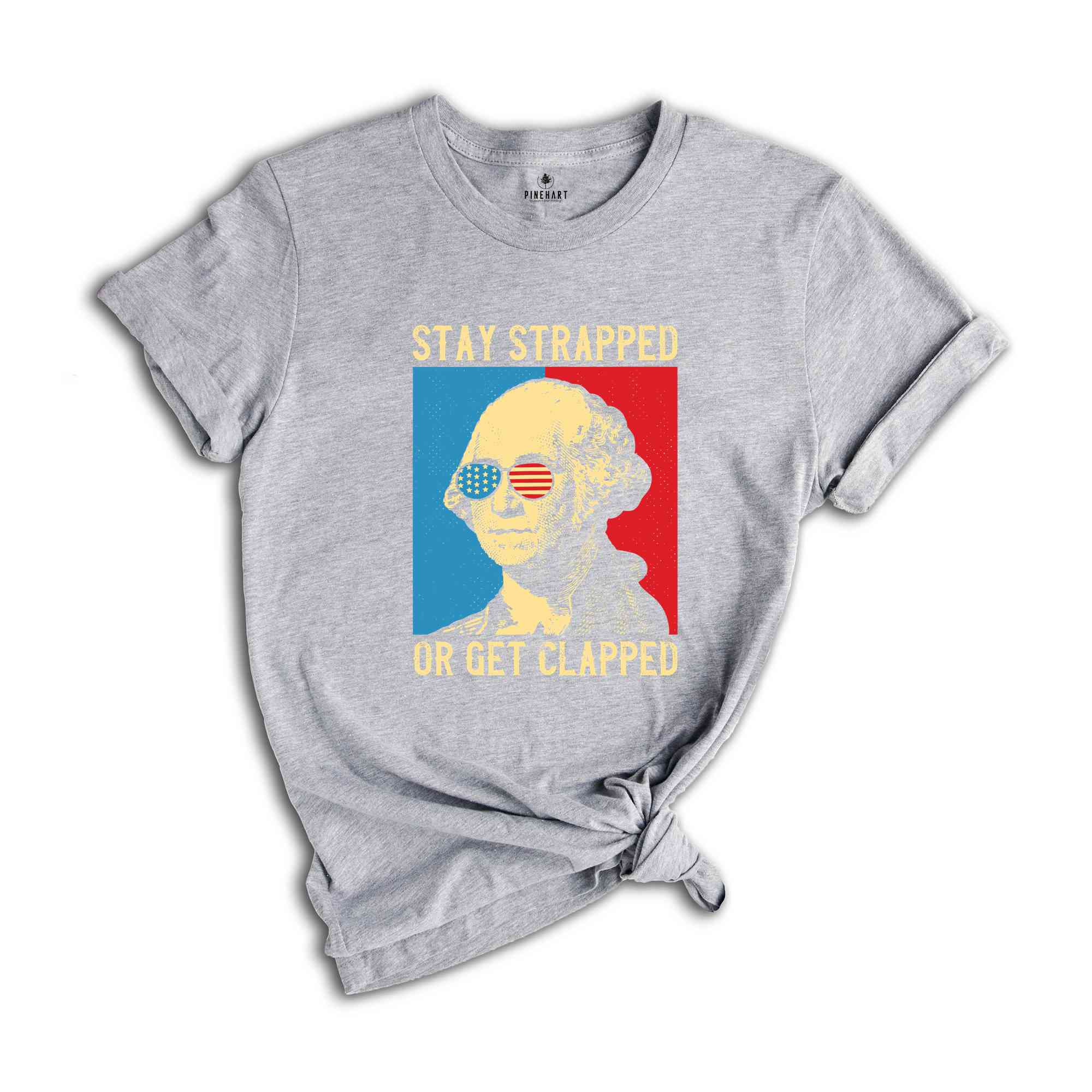 Stay Strapped Or Get Clapped T-Shirt, George Washington 4th Of July Shirt, Funny USA Shirt, Fourth Of July Gifts