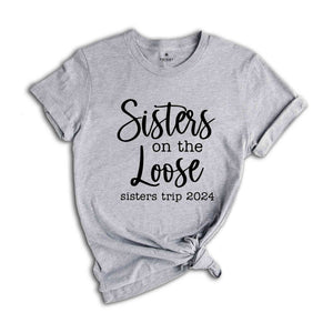 Sisters On The Loose Sister's Trip 2024 T-Shirt, Girls Trip 2024 T Shirt, Sisters Weekend Trip, Sisters Birthday Trip, Destination Shirt