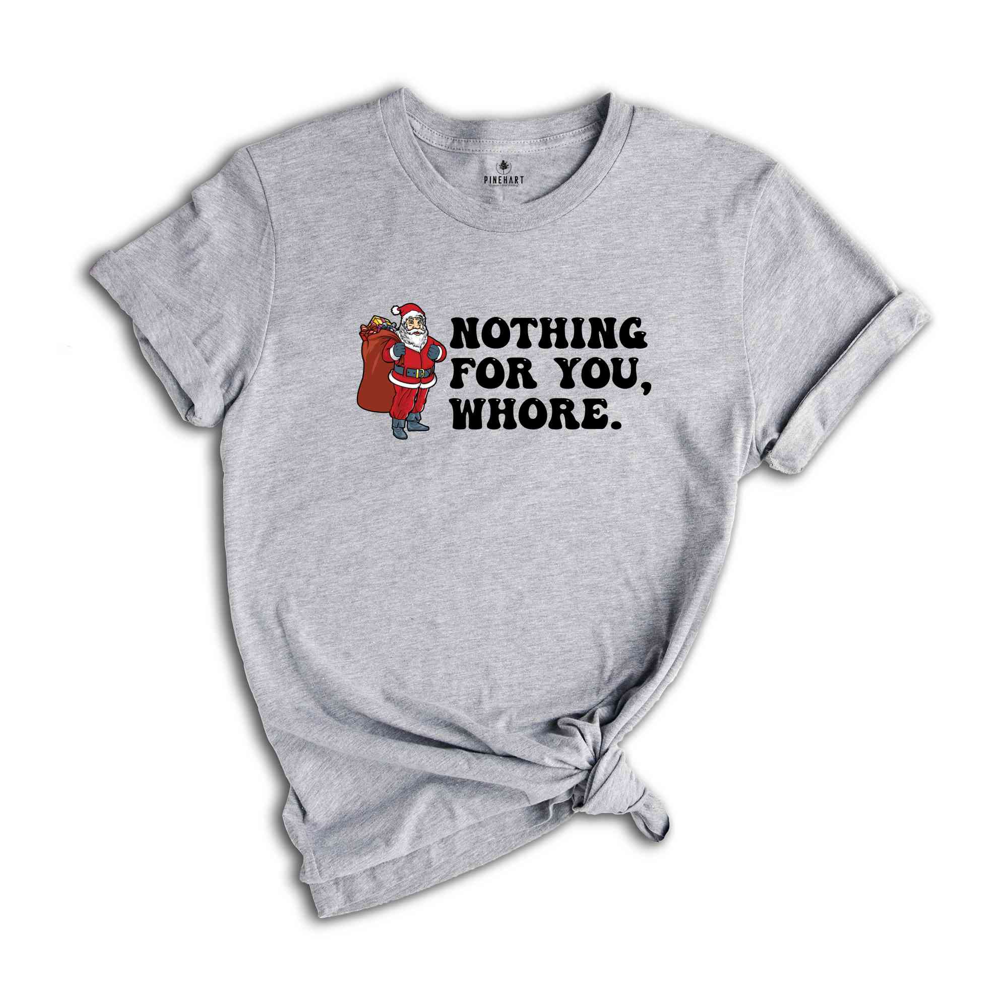 Nothing for You Whore Shirt, Adult Humor Christmas, Funny Santa Shirt, Sarcasm Xmas Shirt, Sassy Adult Christmas