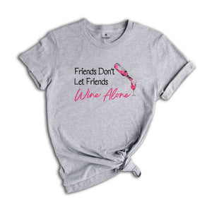 Friends Don't Let Friends Wine Alone Shirt, Girls Weekend T-Shirt, Drinking Wine Shirt, Girls Night Shirt, Best Friends Shirt