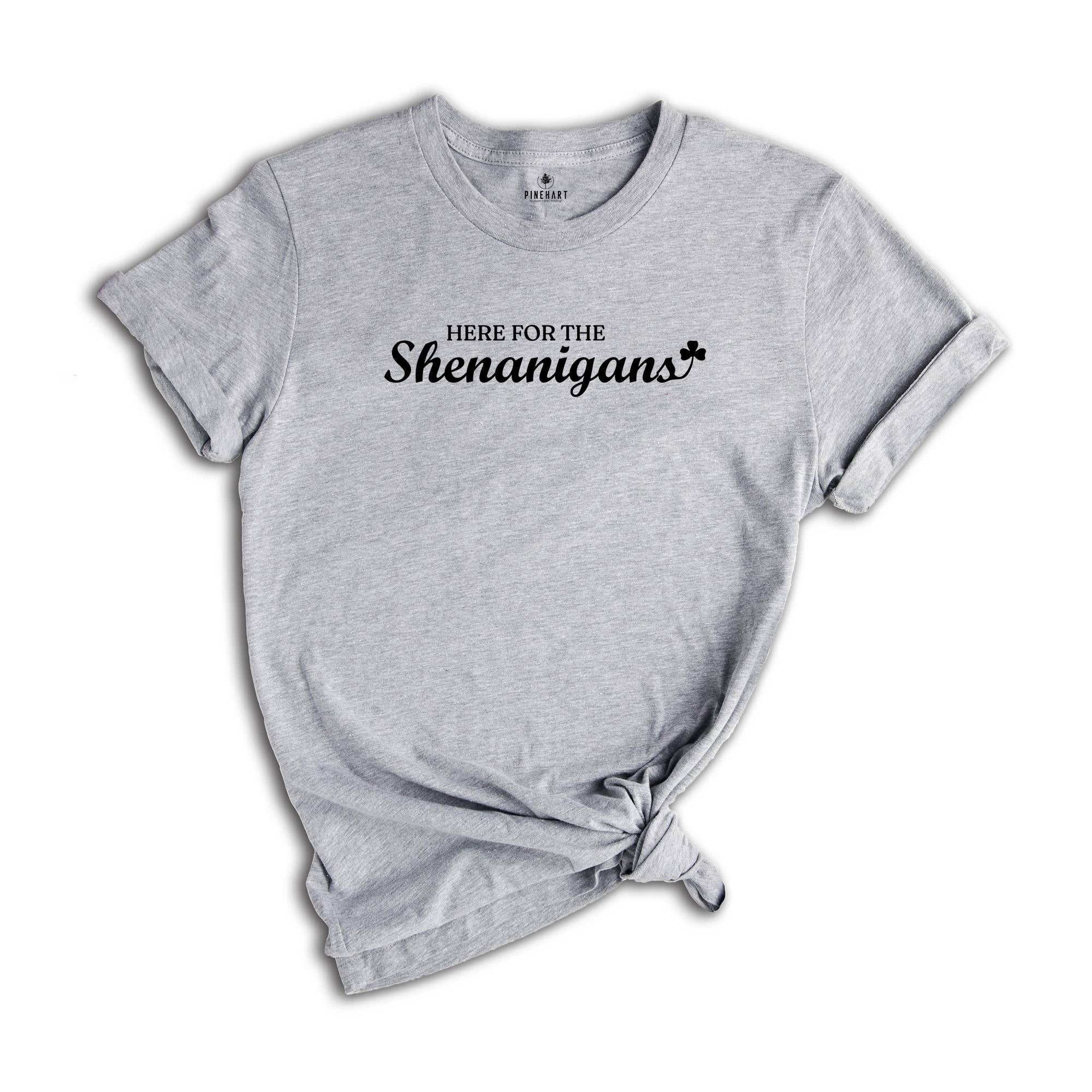 Here for The Shenanigans Shirt, St Patrick's Gift, Irish Shirt, Shenanigans Shirt, St Patrick Day Shirt, Lucky Shirt, Shamrock Shirt