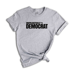 Unpoligetically Democrat Shirt, Political Shirts, President Shirt, Election Shirt, Funny Liberal Shirt, Funny Shirt