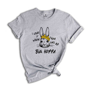 I Love It When You Call Me Big Hoppa Shirt, Funny Easter T-Shirt, Easter Bunny Shirt, Kids Easter Shirt, King Rabbit Shirt