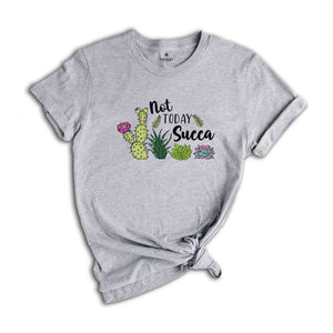 Not Today Succa T-Shirt, Succulent T-Shirt, Floral Flowers, Funny Gardening Gift, Gardener T-Shirt, Plant Mama Shirt