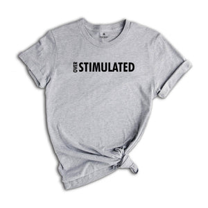 Over Stimulated Shirt, ADHD Shirt, Anxiety Shirt, Mental Health, Self-care Shirt, Psychology Shirt, Bipolar Shirt