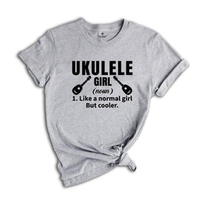 Ukulele Girl Definition Shirt, Like a Normal Girl but Cooler Shirt, Music Shirt, Gift for Musician, Girlfriend Gift, Cute Uke Shirt