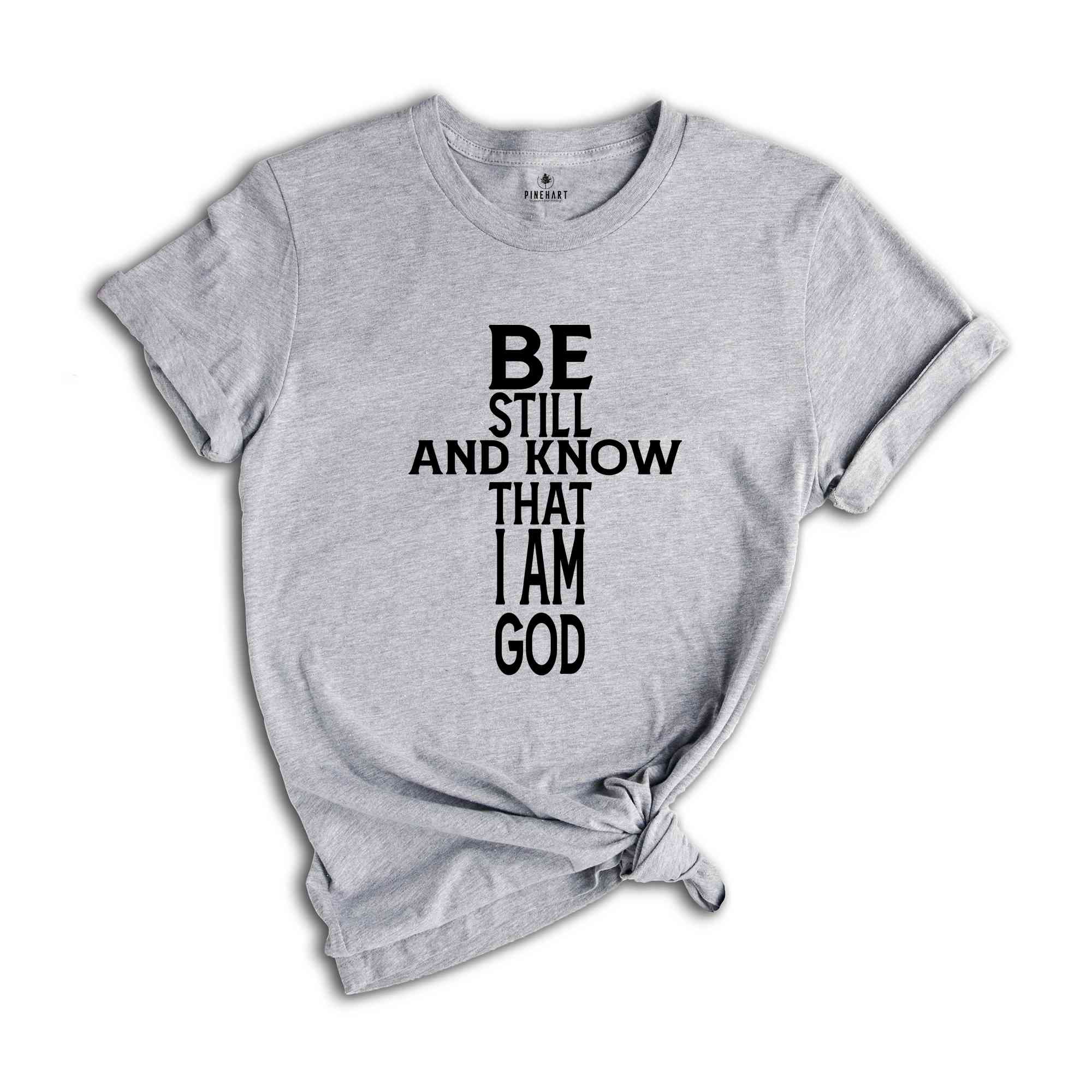 Be Still And Know That I Am God Shirt, Motivational Shirt, Christian Shirt, Psalm Shirt, Faith Shirt, Scripture Shirt