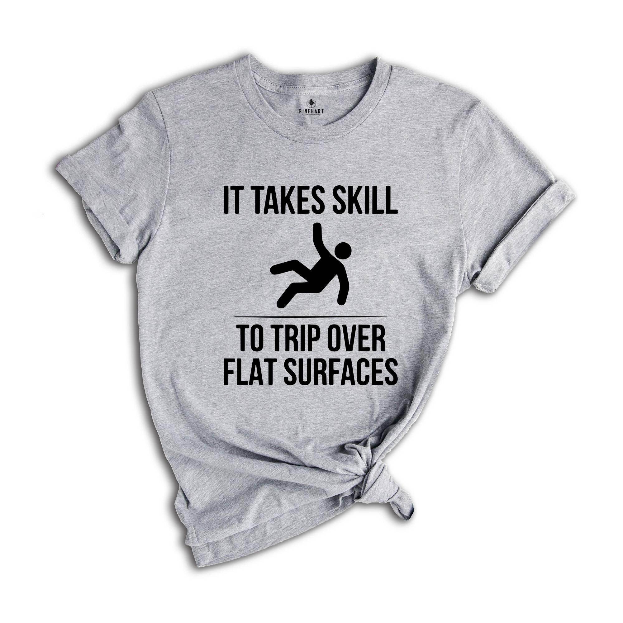 It Takes Skill to Trip Over Flat Surfaces Shirt, Sarcastic Saying T-Shirt, Failure Tee, Sarcasm Shirt, Sarcasm Loading Shirt