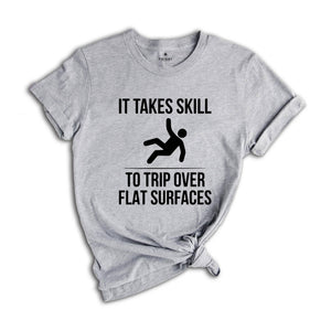 It Takes Skill to Trip Over Flat Surfaces Shirt, Sarcastic Saying T-Shirt, Failure Tee, Sarcasm Shirt, Sarcasm Loading Shirt