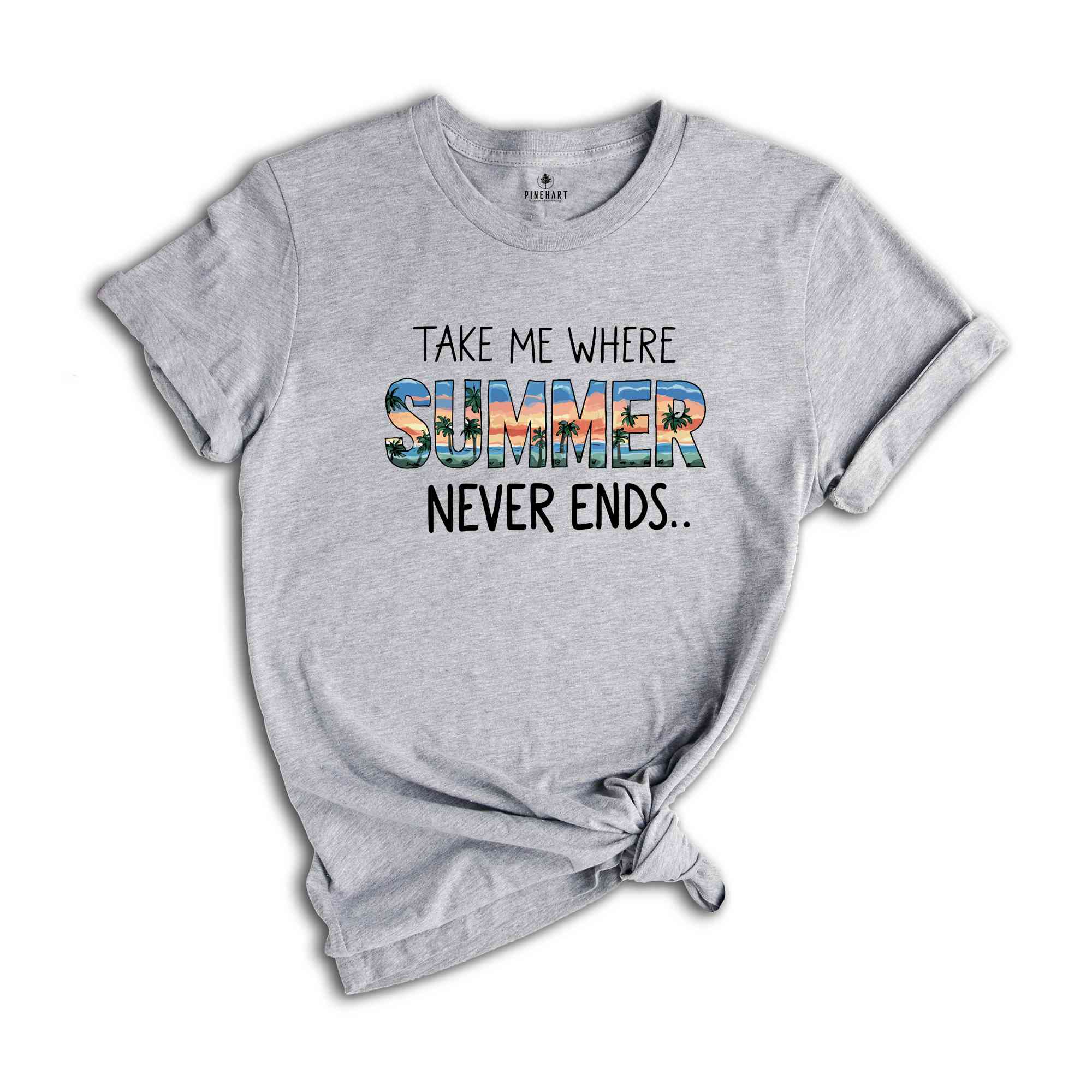 Take Me Where Summer Never Ends Tee,Summer Tee, Summer Mom Shirt,Retro Summer Shirt,Hello Summer Shirt, Summer Vibes Shirt,Sunshine Shirt