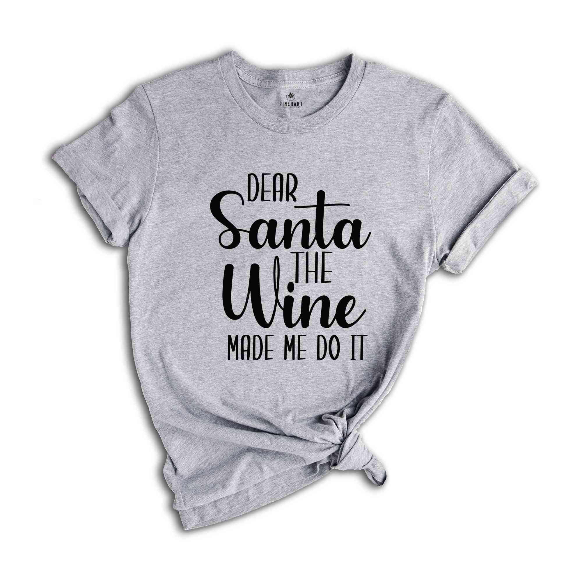 Dear Santa The Wine Made Me Do It Shirt, Funny Christmas Tee, Holiday Gift, Funny Xmas Tee, Xmas Drinking T-Shirt