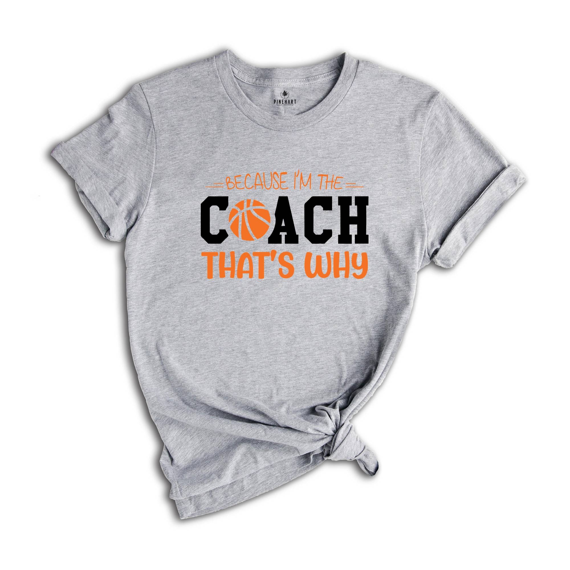 Because I'm The Coach That's Why Shirt, Best Coach Shirt, Basketball Tee, Sport Lover T-Shirt, Funny Coach Shirt, The Coach T-Shirt