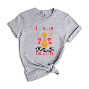 The Queen Goes ,Wherever She Wants Chess Queen T-Shirt, Board Game Lover Shirt, Chess Lover Gift, Chess T-Shirt