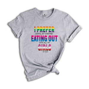 I Prefer Cooking But Sometimes Eating Out With All My Girls Is Fun Shirt, Pride Month Gift, LGBT Shirt, LGBT Pride Tee, Pride Month Shirt