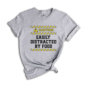 Caution Easily Distracted By Food Shirt, Easily Distracted By Food Tee, Funny Foodies Shirt, Food Lover T-Shirt, Funny Meme Shirt, Food Tee