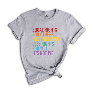 Equal Rights For Others Does Not Mean Less Rights For You It's Not Pie Shirt, LGBTQ Shirt, Love Is Love Shirt, Equal Rights Shirt