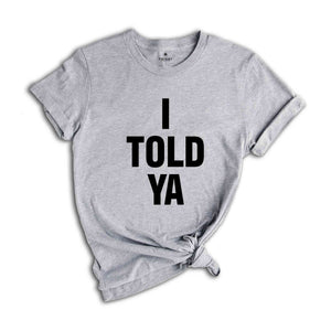 I Told Ya Shirt, Sarcastic Shirts, Trendy Shirts, Funny Shirts, Gift For Friends, Motivational Shirt, Inspirational Shirt