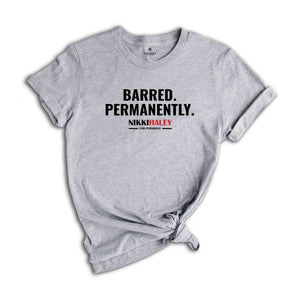 Barred Permanently Nikki Haley For President Shirt, Nikki Haley Shirt, President 2024 Shirt, Election 2024 Shirt, Republican Shirt