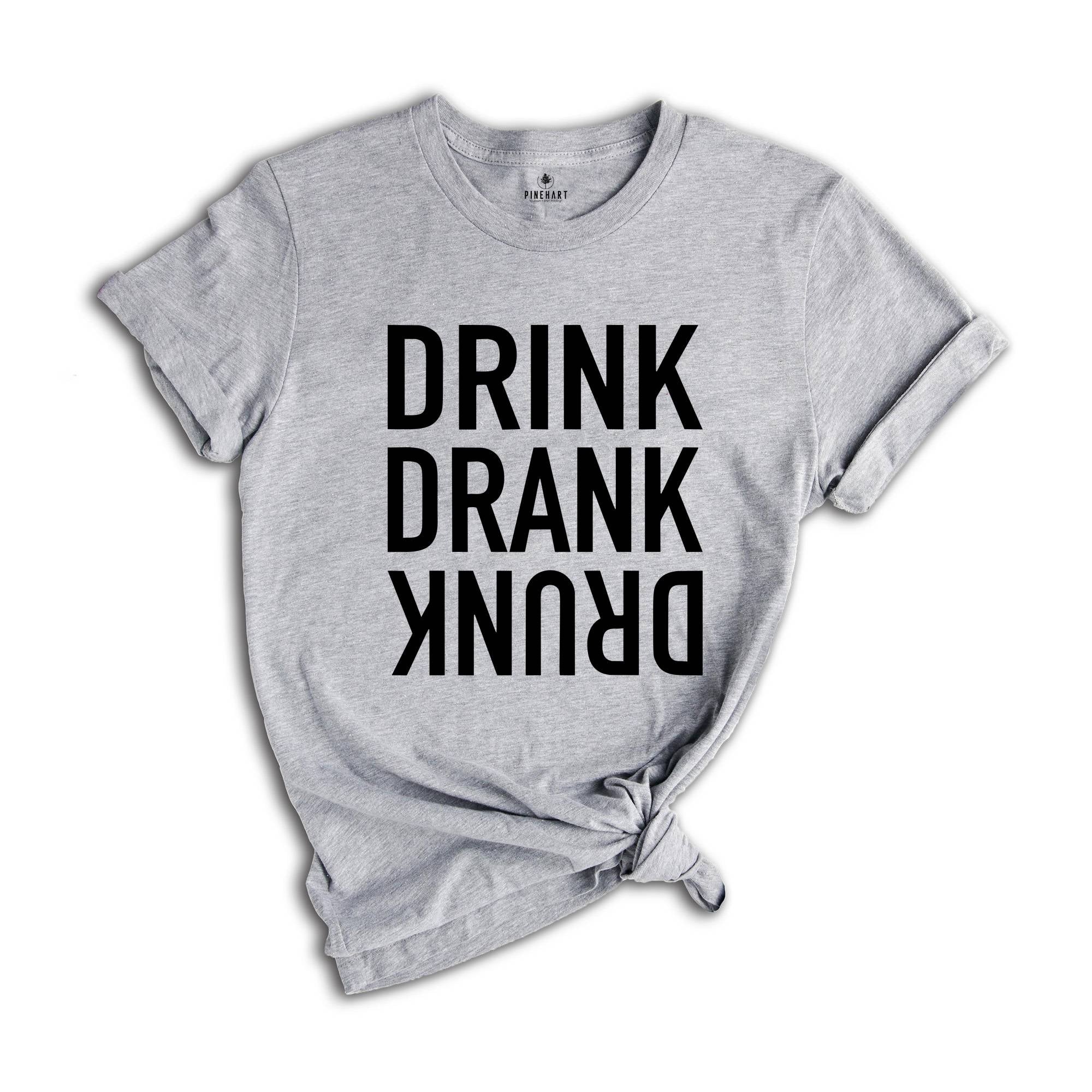 Drink Drank Drunk Shirt, Drinking Shirt, Funny Drinking Shirt, Alcohol Lover Gift, Funny Drinking Shirt, Alcohol Shirt, Drunk T-Shirt